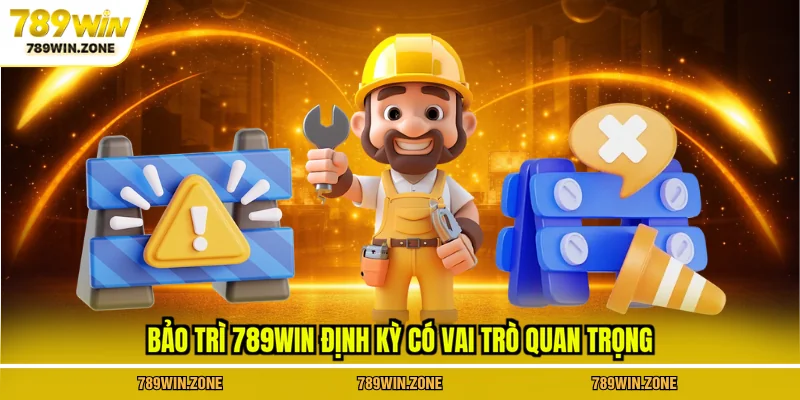Bảo trì 789WIN định kỳ có vai trò quan trọng