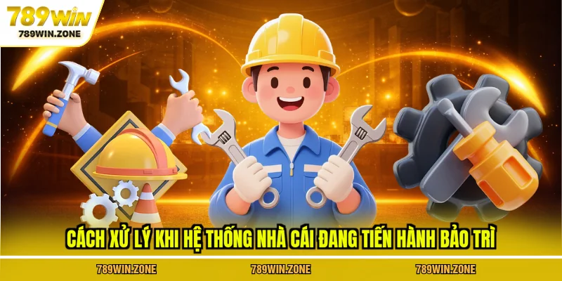Cách xử lý khi hệ thống nhà cái đang tiến hành bảo trì