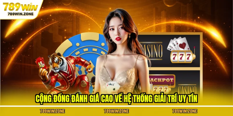 Cộng đồng đánh giá cao về hệ thống giải trí uy tín