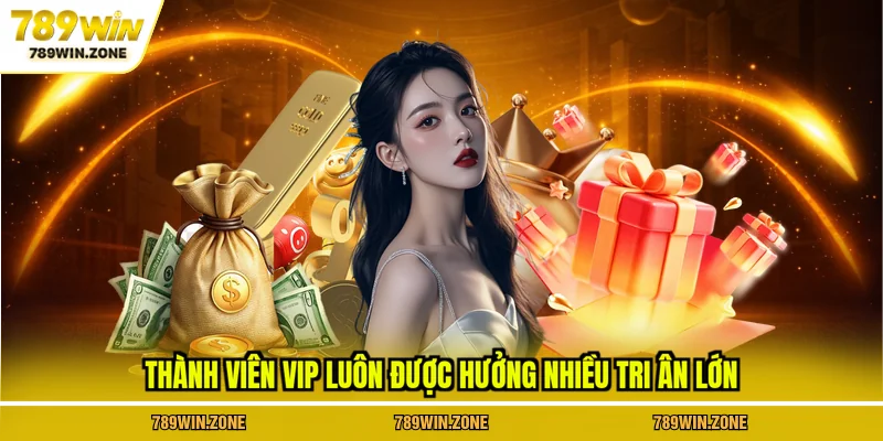 Thành viên VIP luôn được hưởng nhiều tri ân lớn